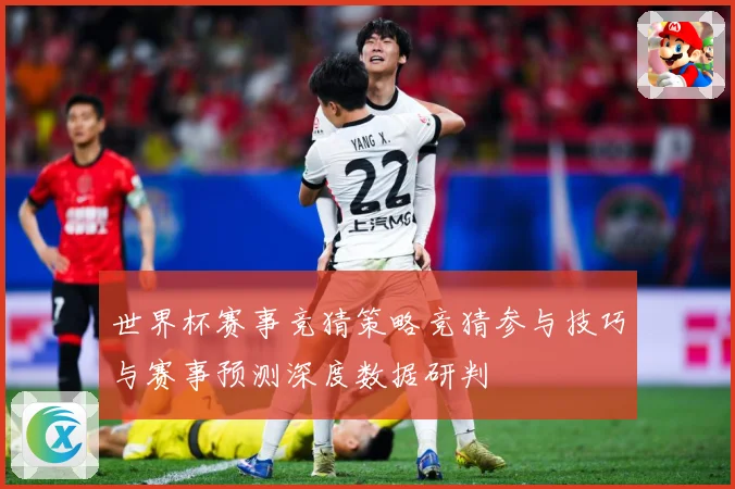世界杯赛事竞猜策略竞猜参与技巧与赛事预测深度数据研判